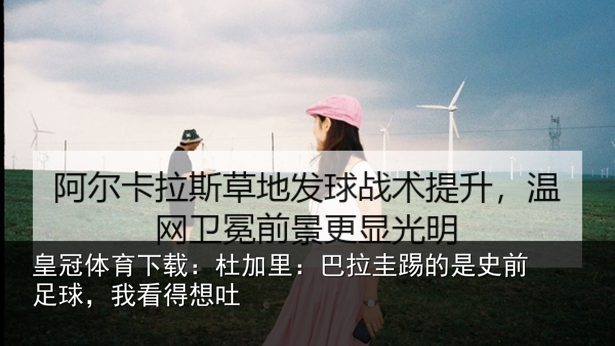 皇冠体育下载:杜加里:巴拉圭踢的是史前足球,我看得想吐
