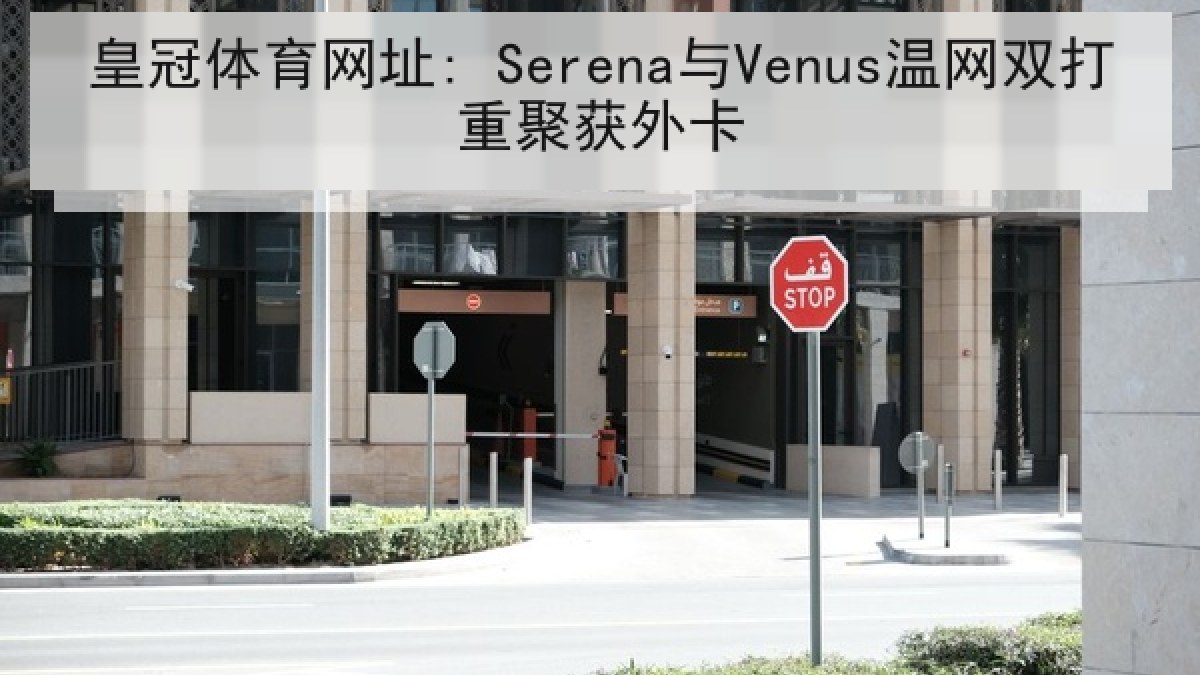 皇冠体育网址: Serena与Venus温网双打重聚获外卡