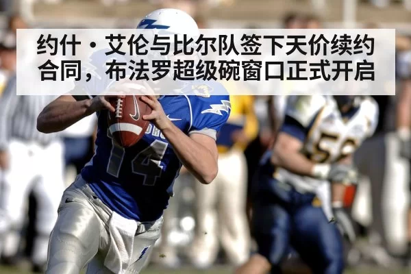 约什·艾伦与比尔队签下天价续约合同,布法罗超级碗窗口正式开启